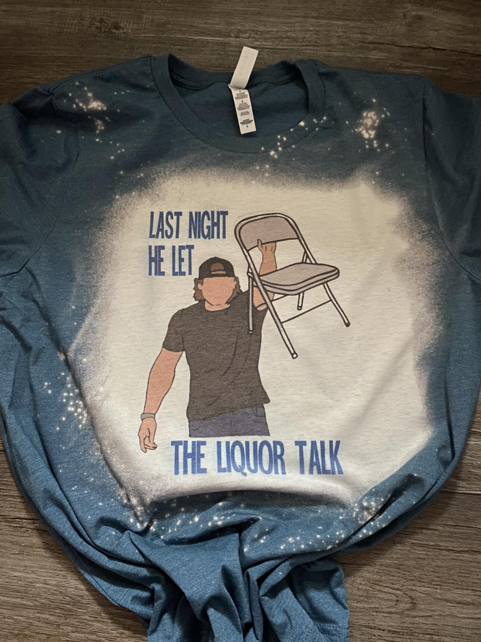 Last Night He Let the Liquor Talk T-shirt